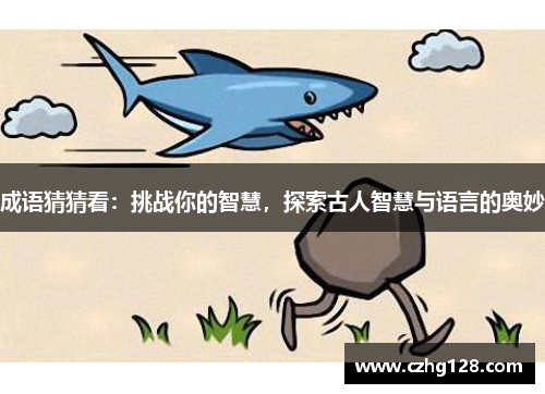 成语猜猜看：挑战你的智慧，探索古人智慧与语言的奥妙
